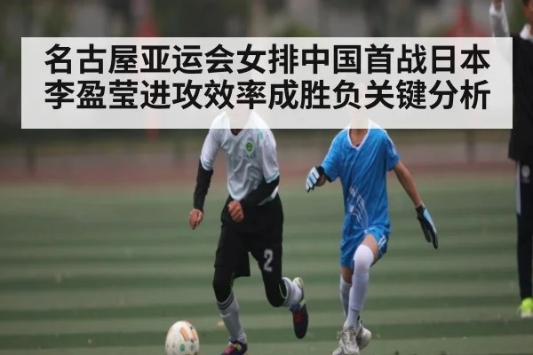 名古屋亚运会女排中国首战日本李盈莹进攻效率成胜负关键分析