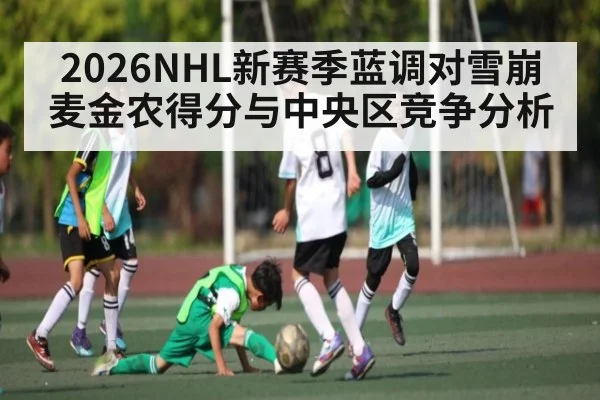 2026NHL新赛季蓝调对雪崩麦金农得分与中央区竞争分析